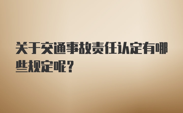 关于交通事故责任认定有哪些规定呢？