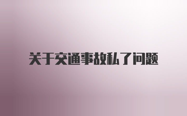 关于交通事故私了问题