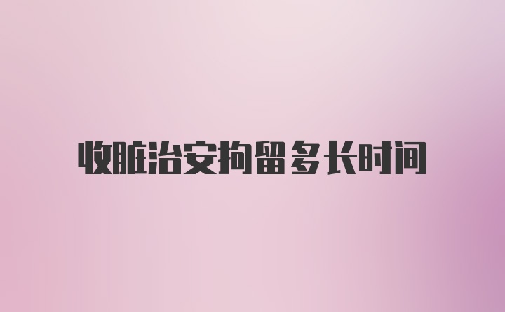 收脏治安拘留多长时间