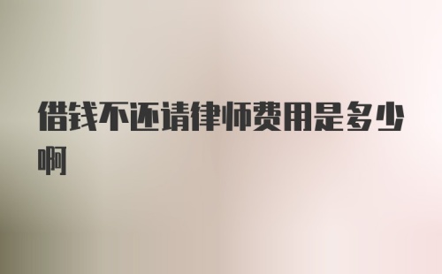 借钱不还请律师费用是多少啊