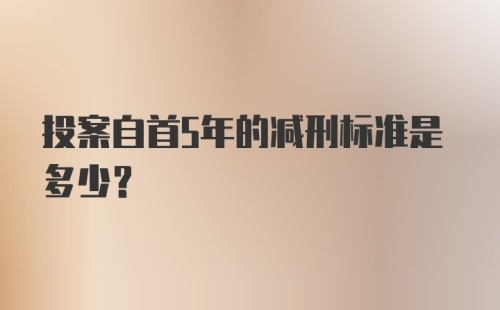 投案自首5年的减刑标准是多少？