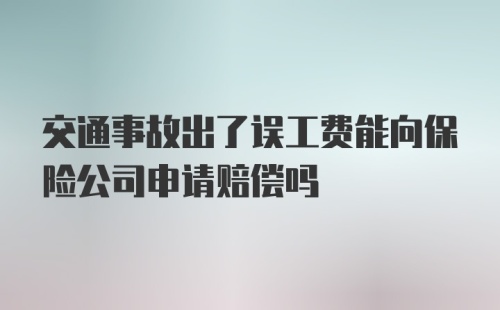 交通事故出了误工费能向保险公司申请赔偿吗