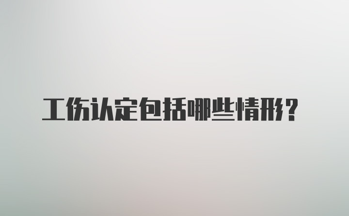 工伤认定包括哪些情形？