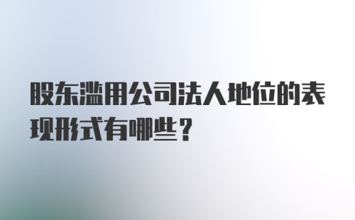 股东滥用公司法人地位的表现形式有哪些？