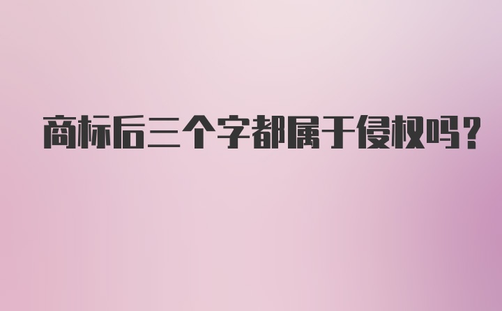 商标后三个字都属于侵权吗？