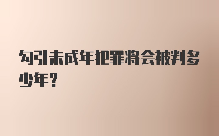 勾引未成年犯罪将会被判多少年？