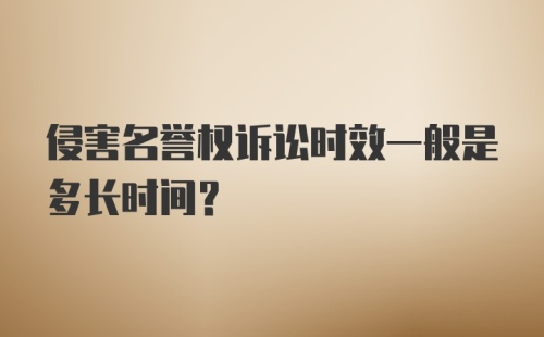 侵害名誉权诉讼时效一般是多长时间？