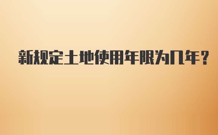 新规定土地使用年限为几年？