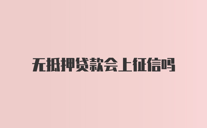 无抵押贷款会上征信吗