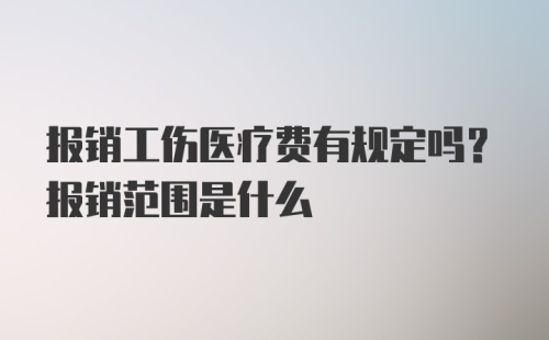 报销工伤医疗费有规定吗？报销范围是什么