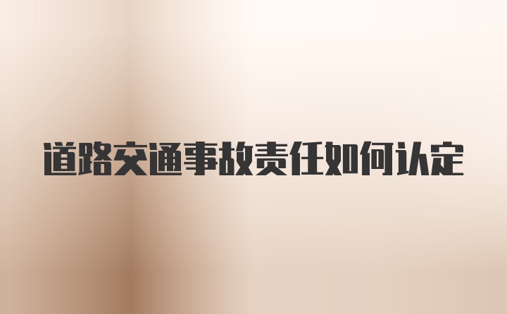 道路交通事故责任如何认定