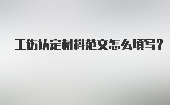 工伤认定材料范文怎么填写？