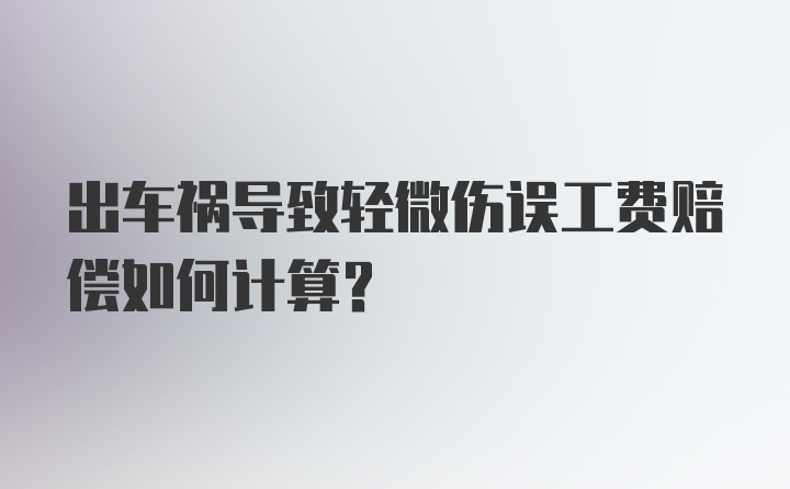 出车祸导致轻微伤误工费赔偿如何计算？