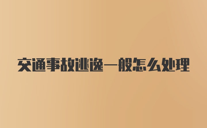 交通事故逃逸一般怎么处理