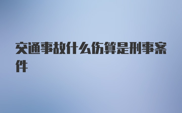 交通事故什么伤算是刑事案件