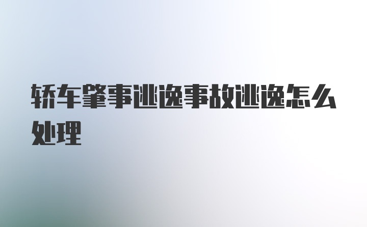 轿车肇事逃逸事故逃逸怎么处理