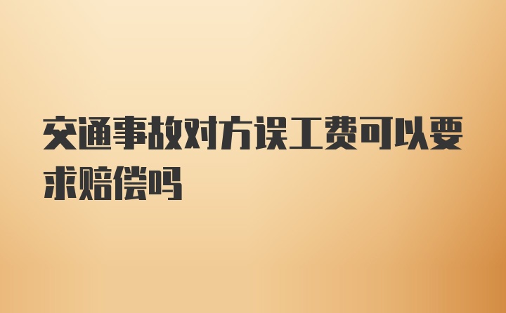 交通事故对方误工费可以要求赔偿吗