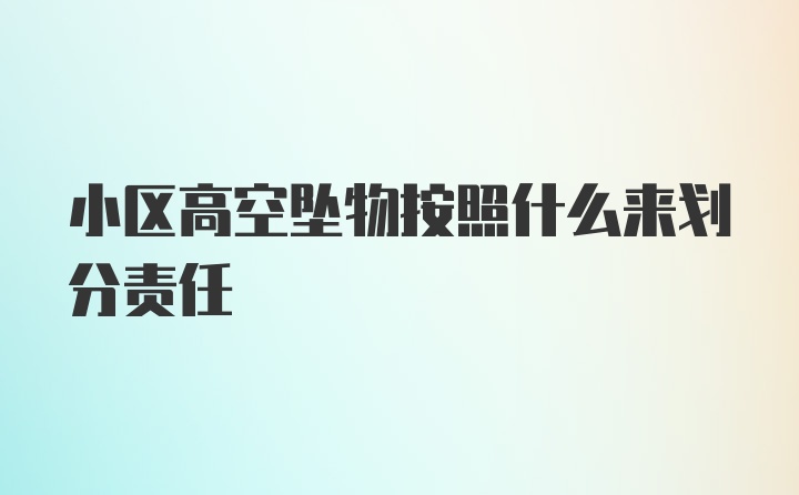 小区高空坠物按照什么来划分责任