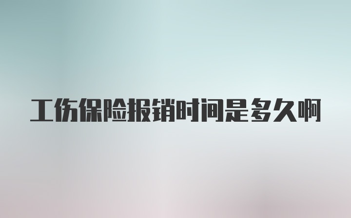 工伤保险报销时间是多久啊