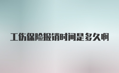 工伤保险报销时间是多久啊