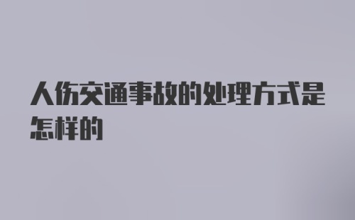 人伤交通事故的处理方式是怎样的