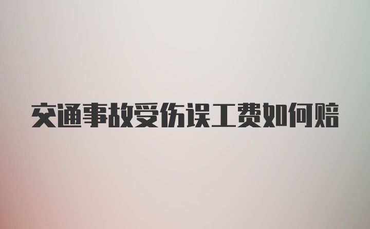 交通事故受伤误工费如何赔