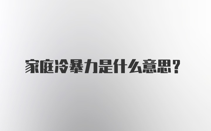 家庭冷暴力是什么意思?