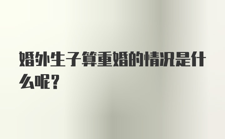 婚外生子算重婚的情况是什么呢？