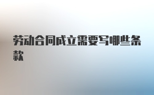 劳动合同成立需要写哪些条款