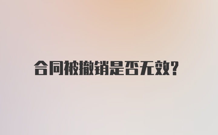 合同被撤销是否无效？