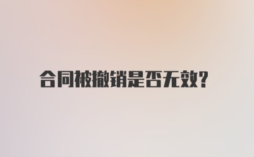 合同被撤销是否无效？