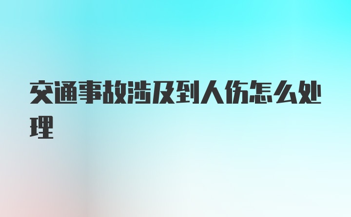 交通事故涉及到人伤怎么处理