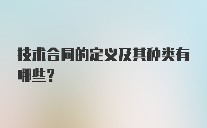 技术合同的定义及其种类有哪些？