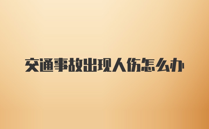 交通事故出现人伤怎么办