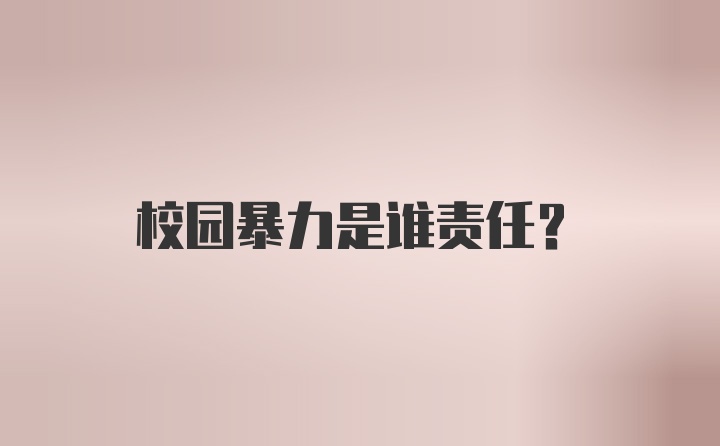 校园暴力是谁责任？