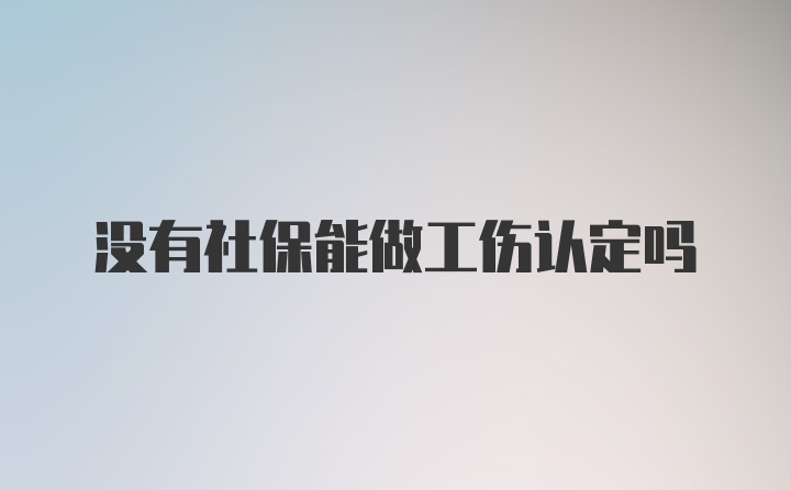 没有社保能做工伤认定吗