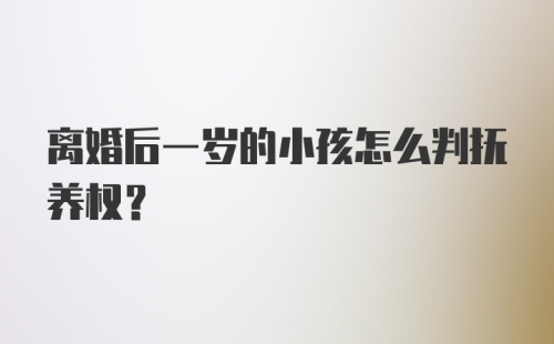 离婚后一岁的小孩怎么判抚养权?