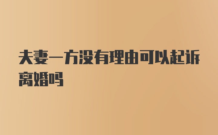 夫妻一方没有理由可以起诉离婚吗