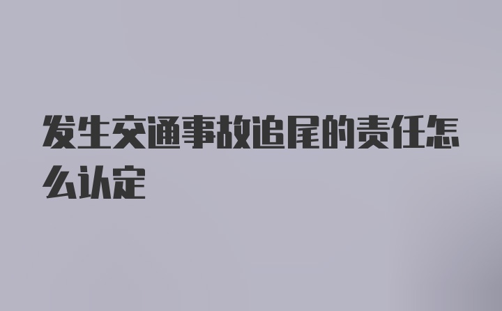 发生交通事故追尾的责任怎么认定