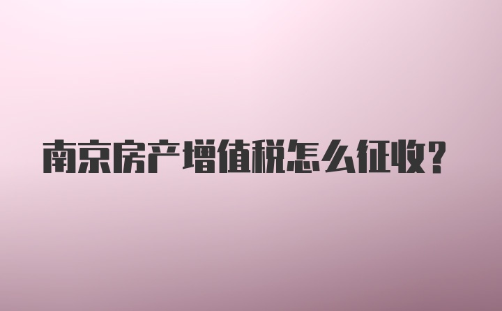 南京房产增值税怎么征收？