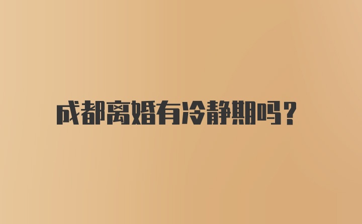 成都离婚有冷静期吗？