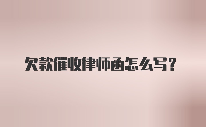 欠款催收律师函怎么写？