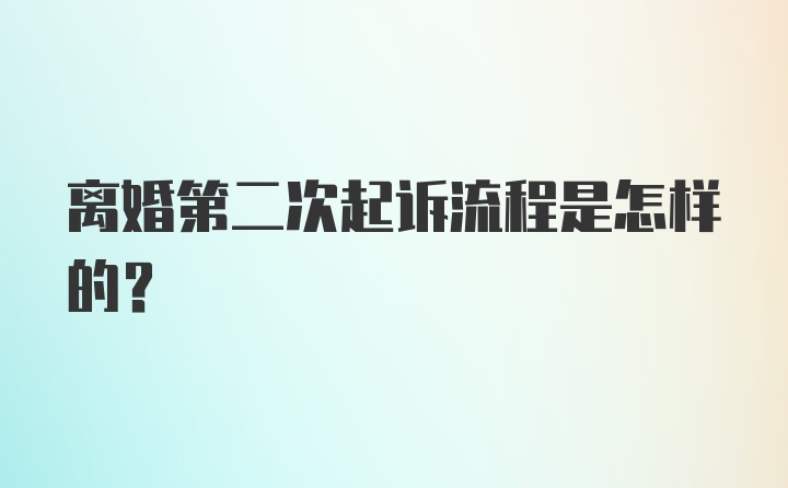 离婚第二次起诉流程是怎样的？