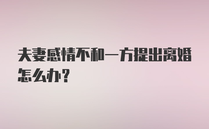 夫妻感情不和一方提出离婚怎么办？