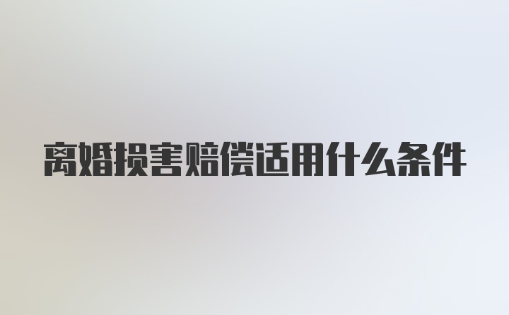 离婚损害赔偿适用什么条件