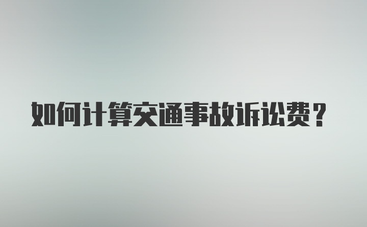 如何计算交通事故诉讼费？