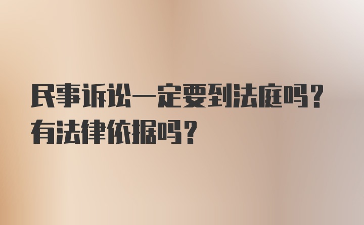 民事诉讼一定要到法庭吗？有法律依据吗？