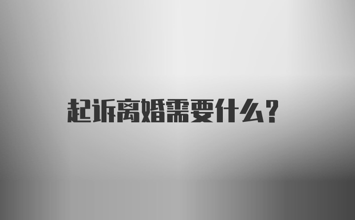 起诉离婚需要什么？