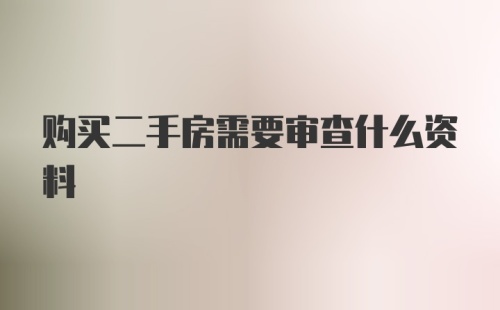 购买二手房需要审查什么资料