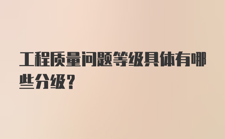 工程质量问题等级具体有哪些分级？